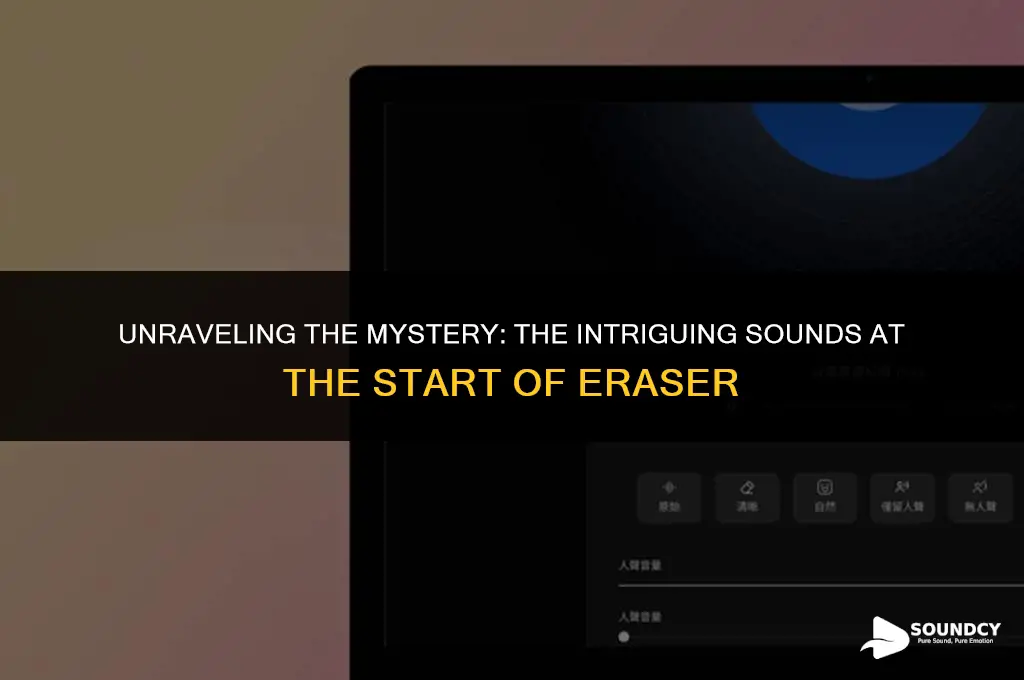 what are the sounds in the beginning of eraser