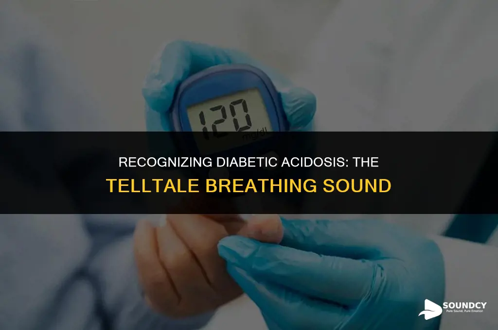what breathing sound is commonly associated with diabetic acidosis