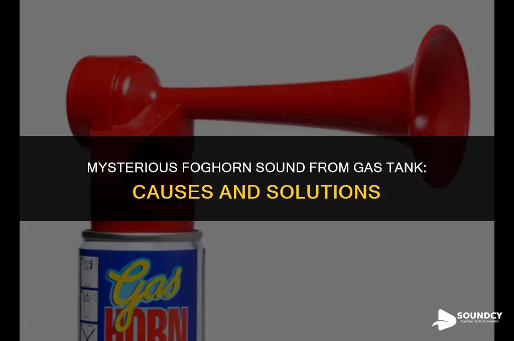 what causes a foghorn sound from the gas tank