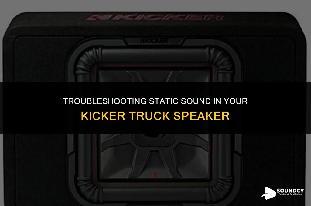 what causes my kicker truck speaker to sound static