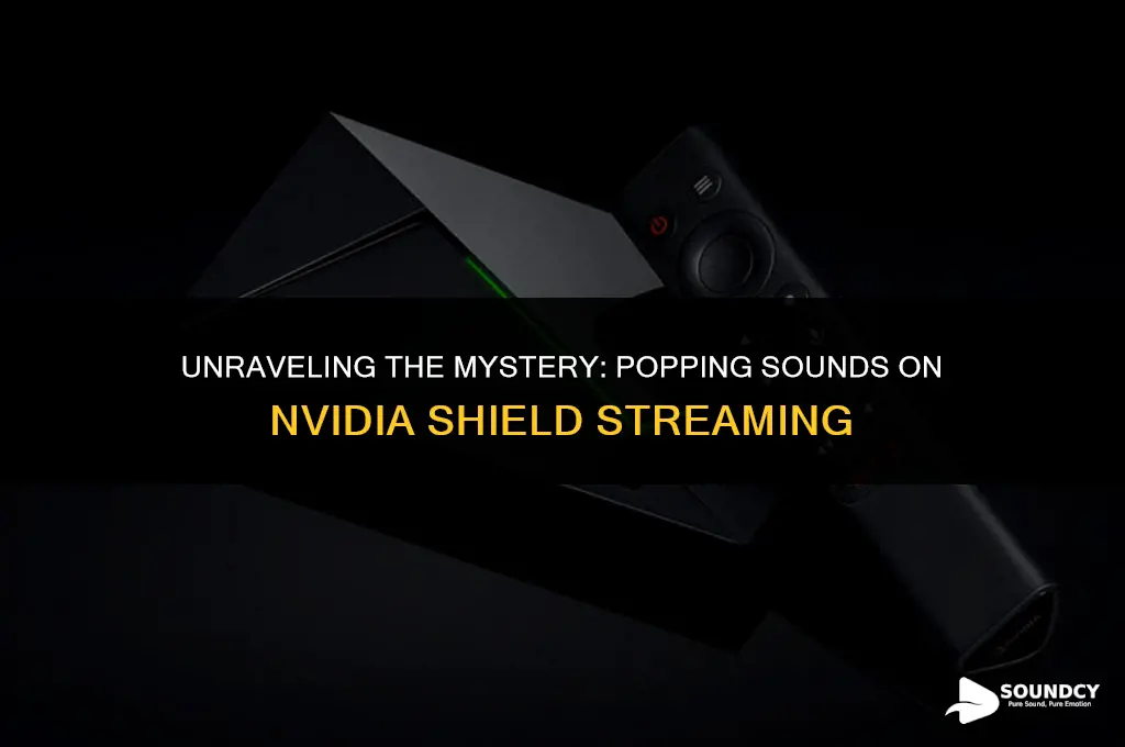 what causes popping sound while streaming on nvidia shield