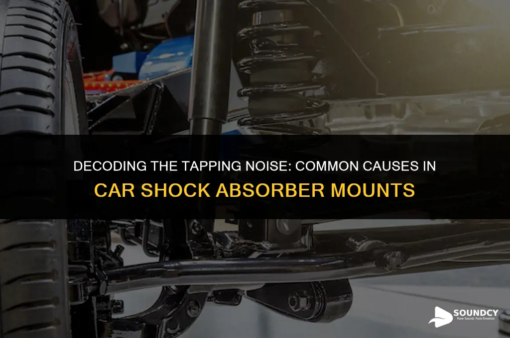 what causes tapping sound in automobile shock absorber mounts