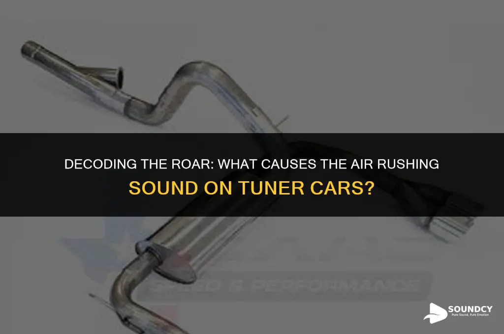 what causes the air rushing sound on tuner cars