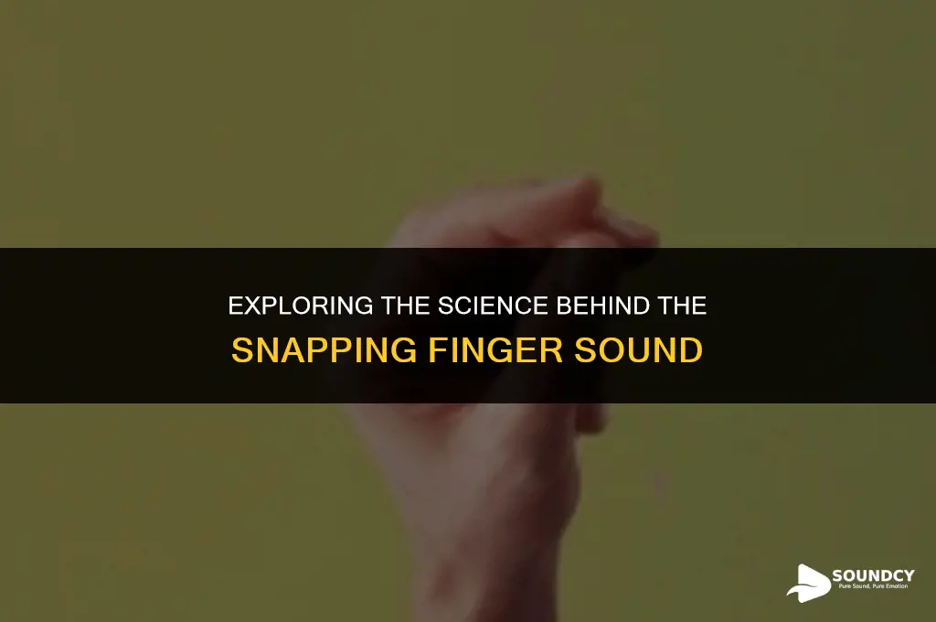 what causes the sound when i snap my fingers