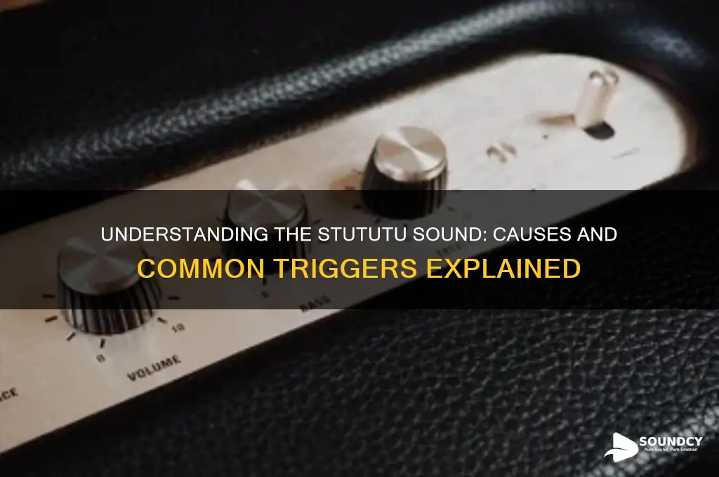 what causes the stututu sound