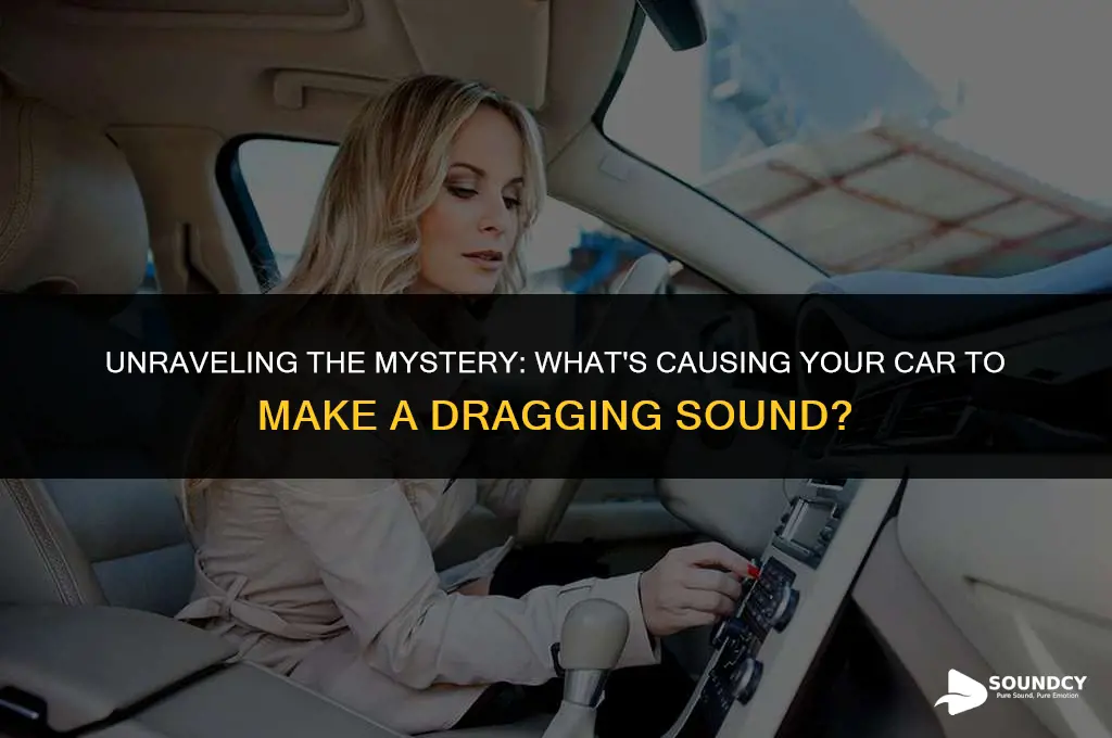 what causes your car to make a dragging sound