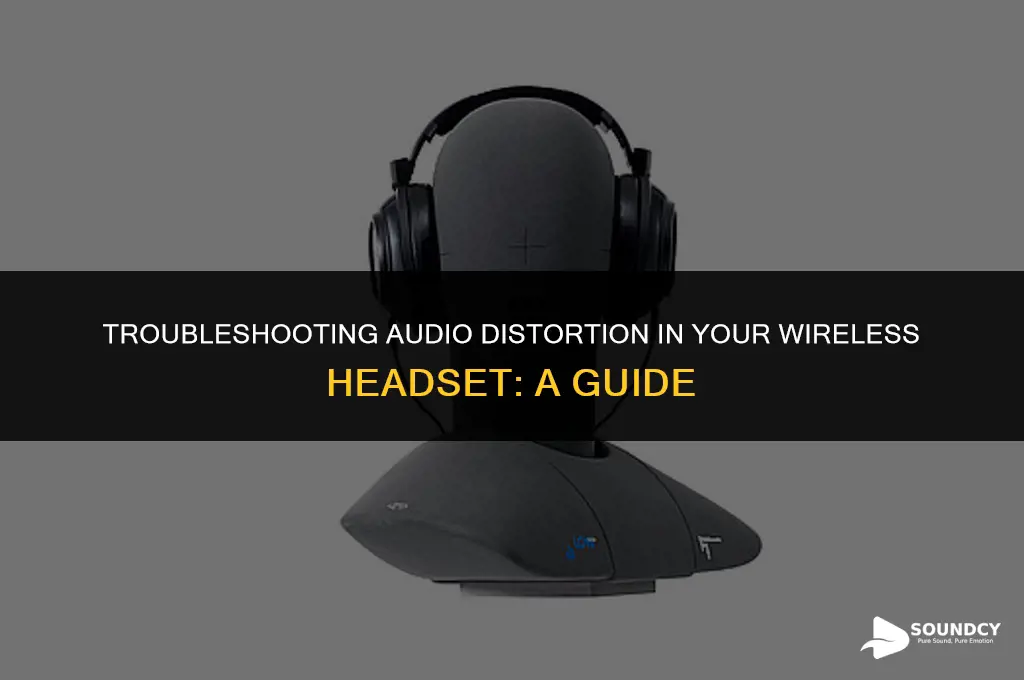 what causing sound to distort in my wireless headset