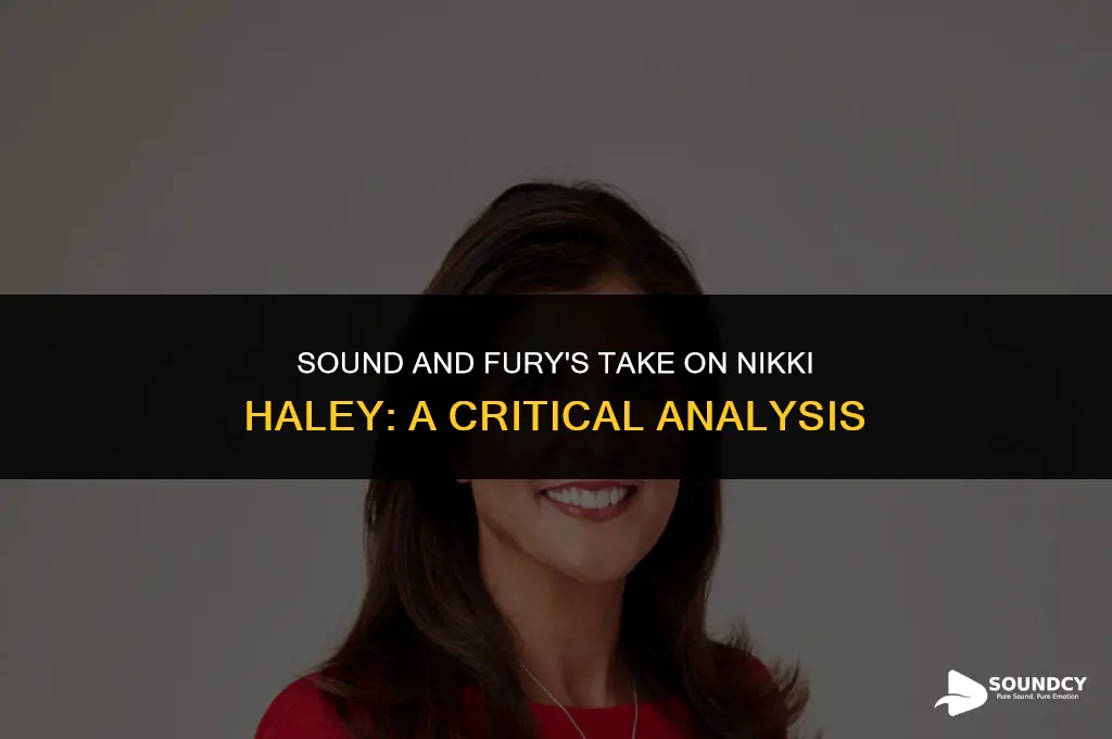 what did sound and fury say about nikki haley