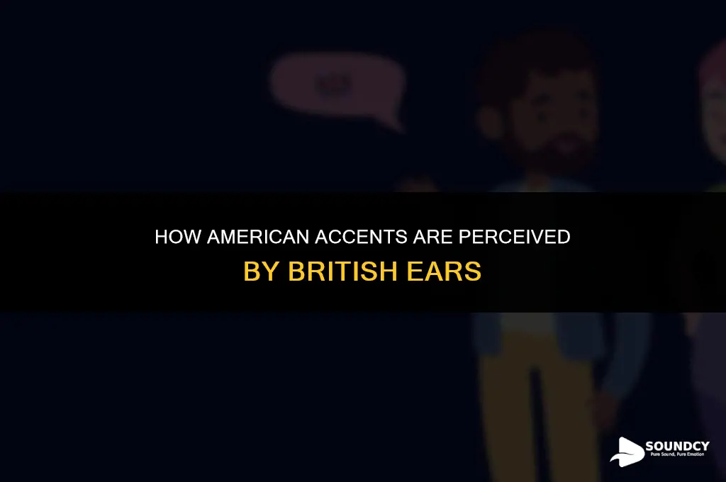 what do american accents sound like to british peole