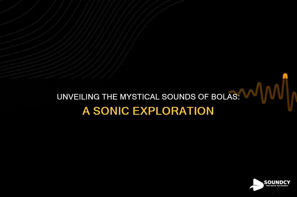 what do bolas sound like