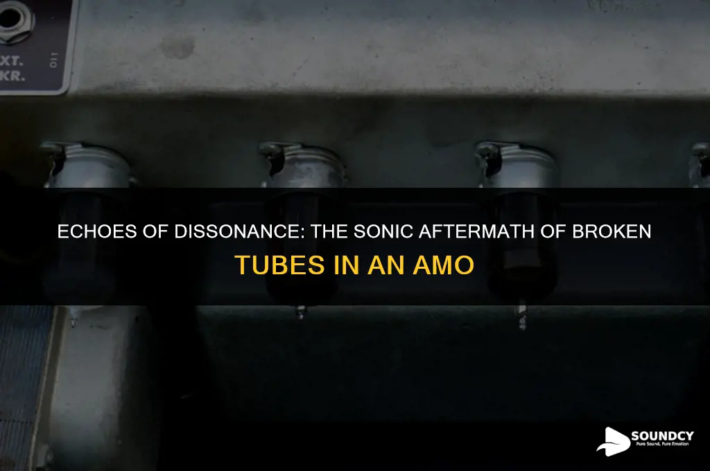 what do broken tubes in an amo sound like