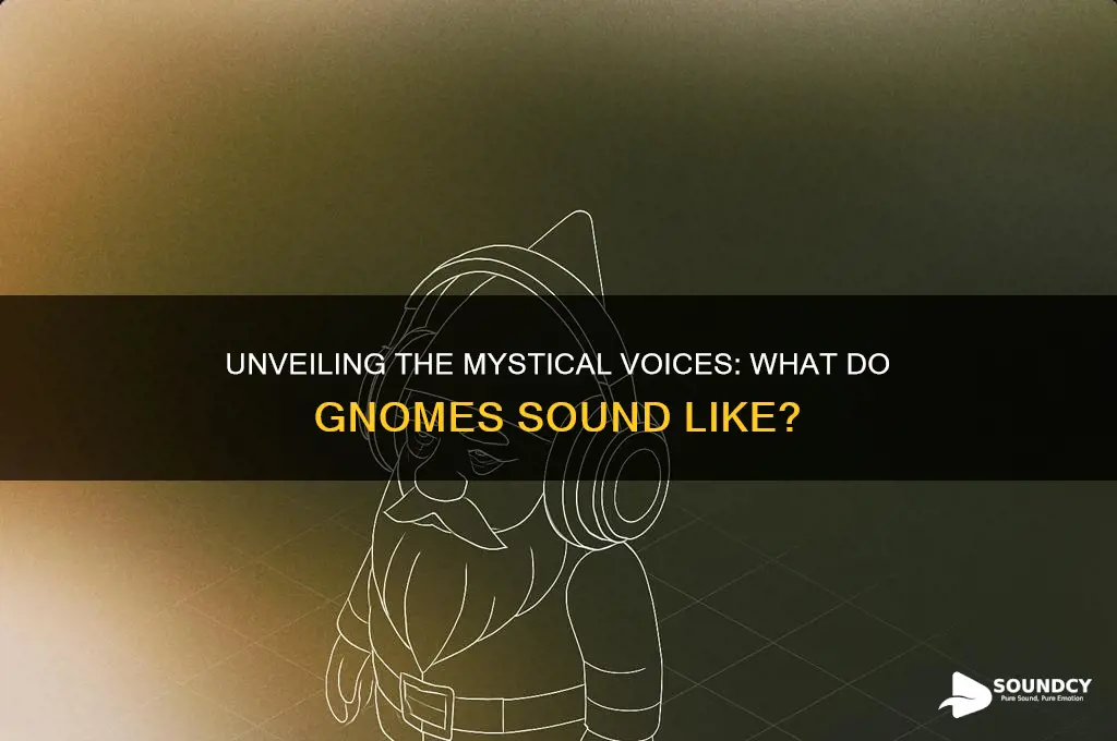 what do gnomes sound like