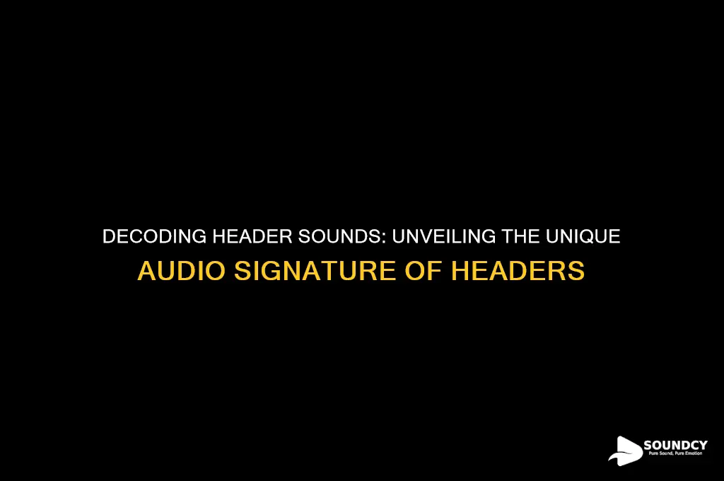 what do headers sound like