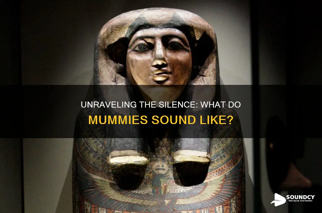 what do mummies sound like