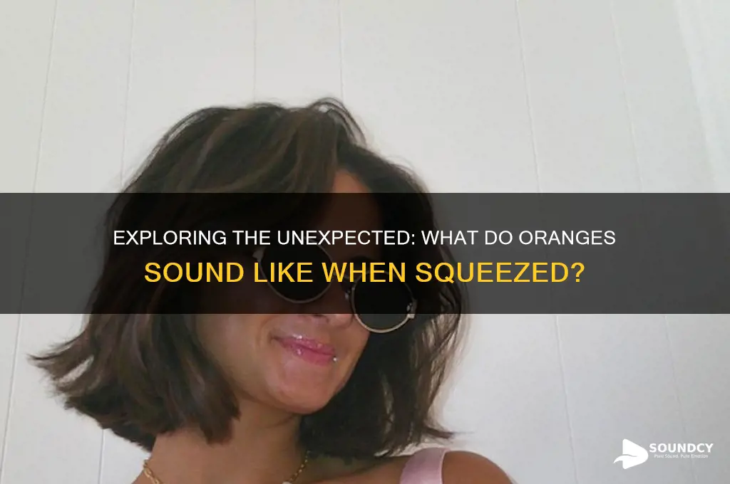 what do oranges sound like