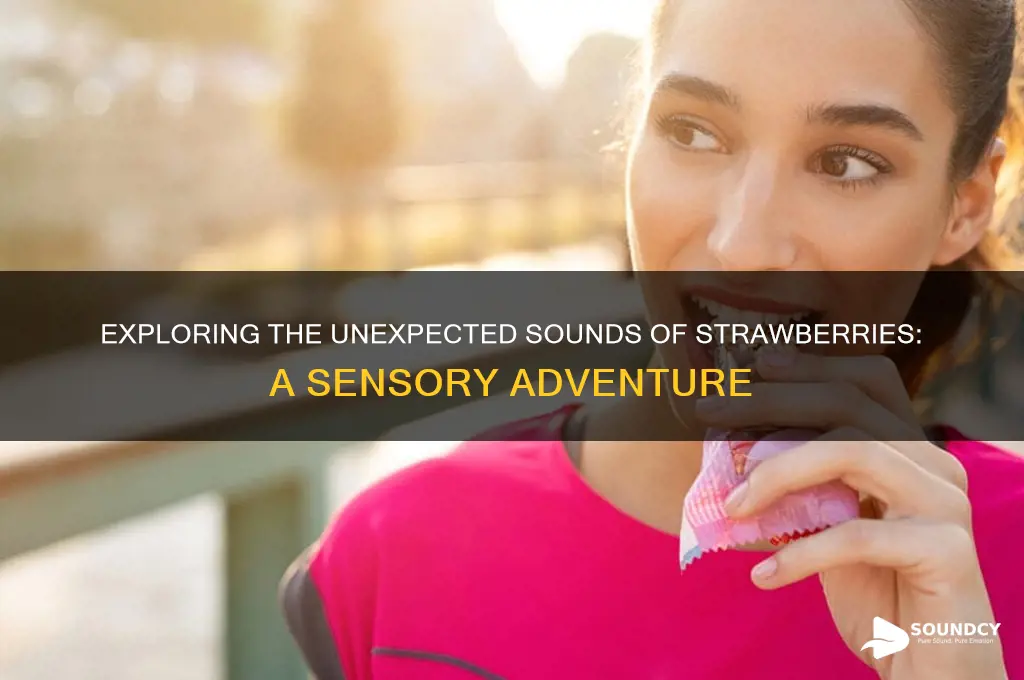 what do strawberries sound like
