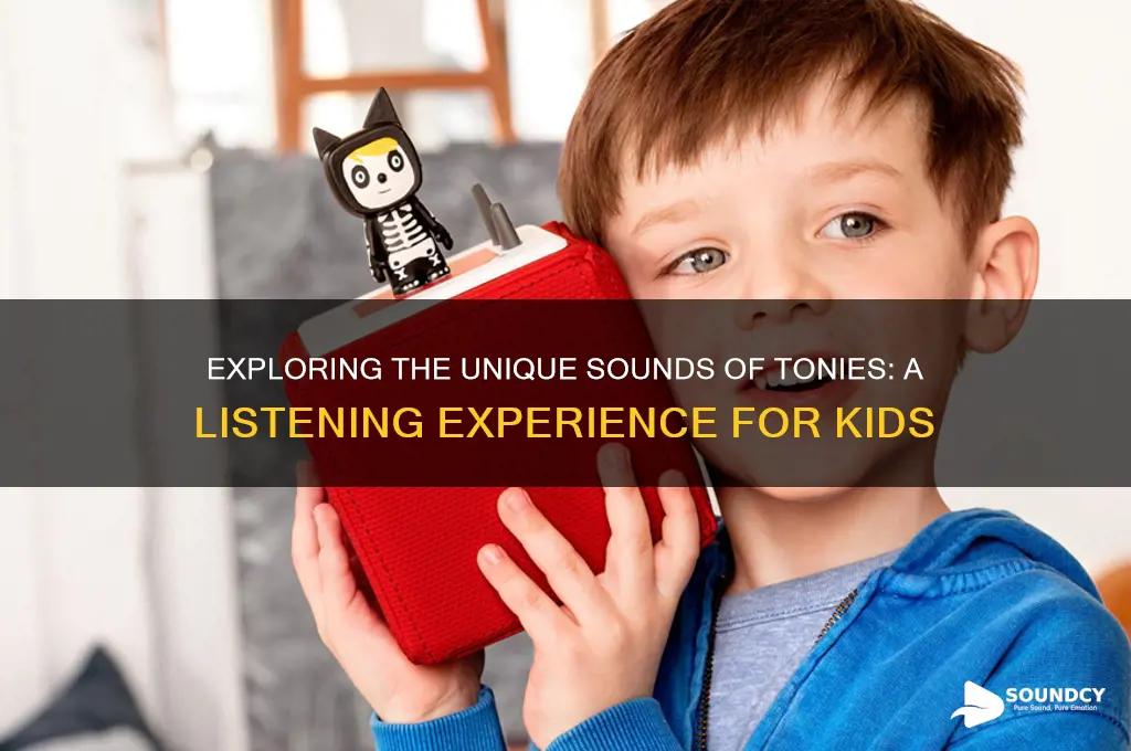 what do tonies sound like