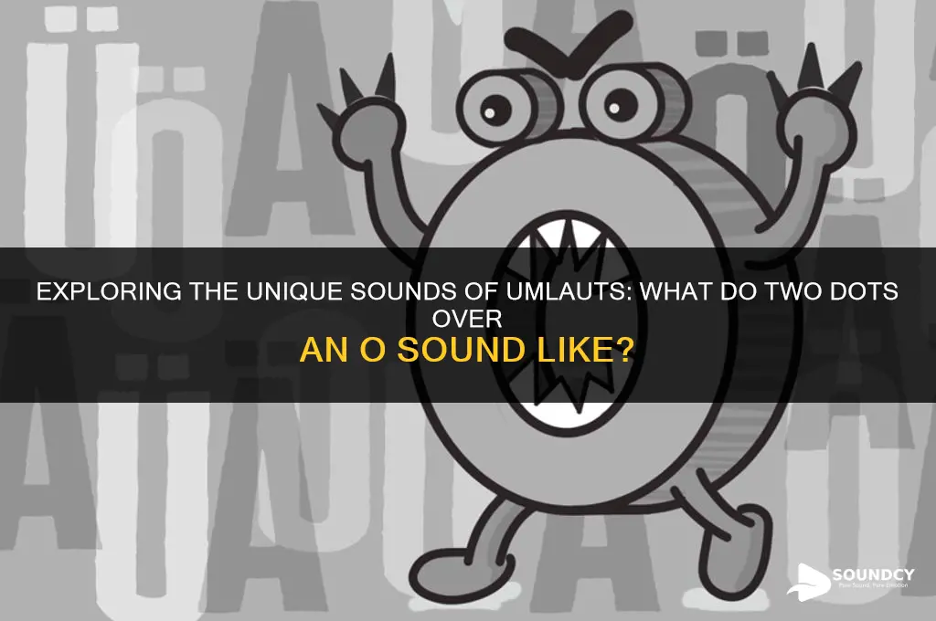 what do two dots over an o sound like
