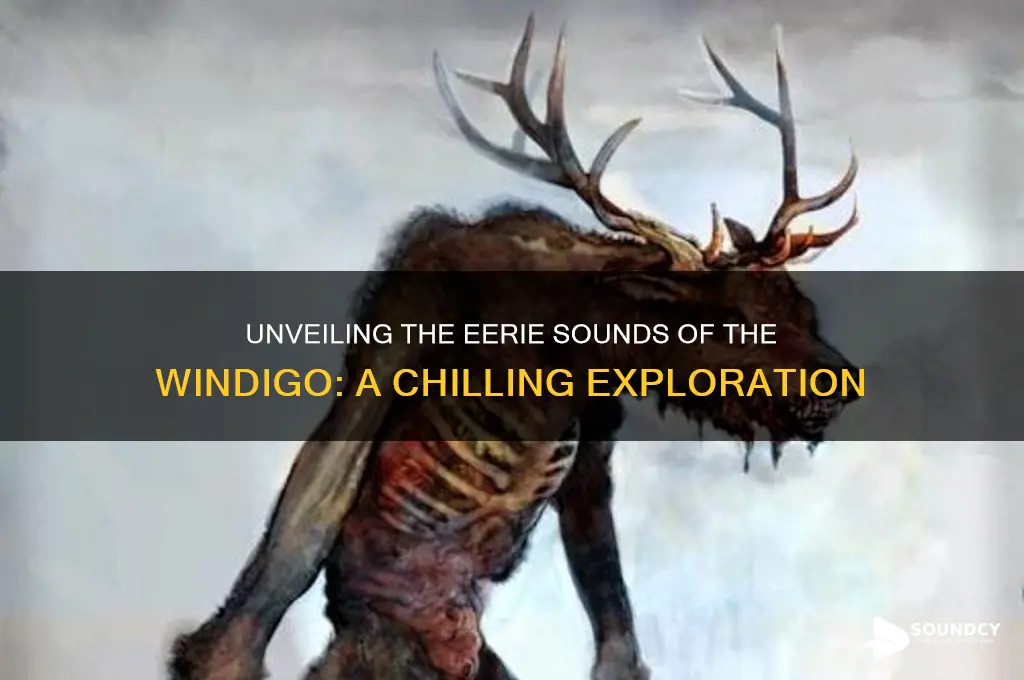 what do windigo sound like