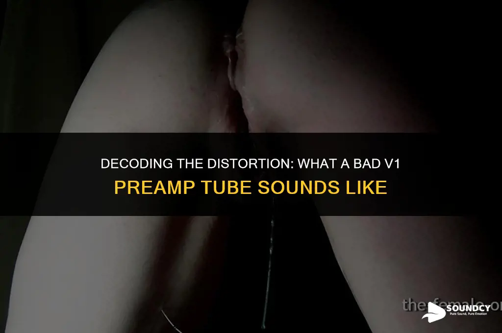 what does a bad v1 preamp tube sound like