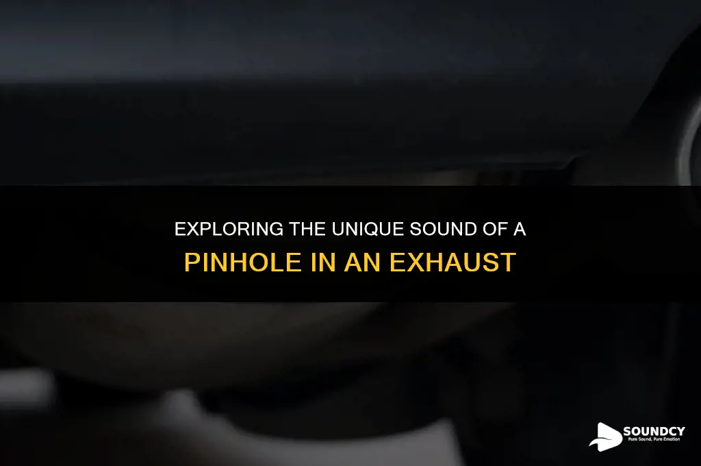 what does a pinhole in a exhaust sound like