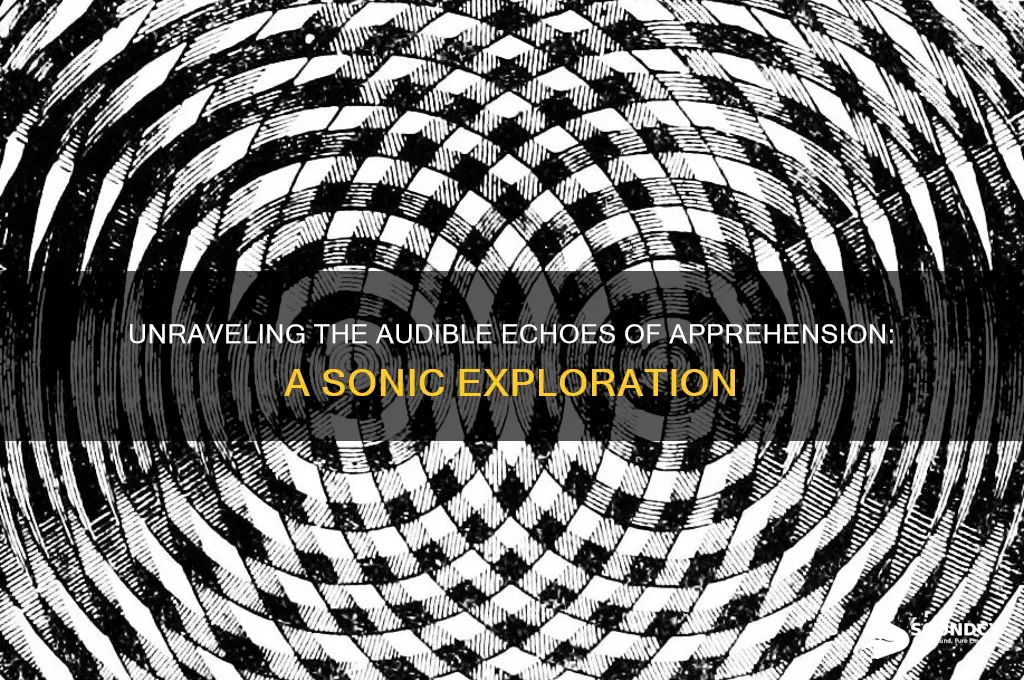 what does aprehension sound like