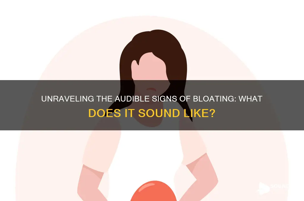 what does bloating sound like