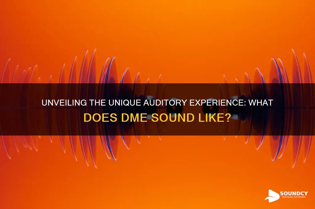 what does dme sound like