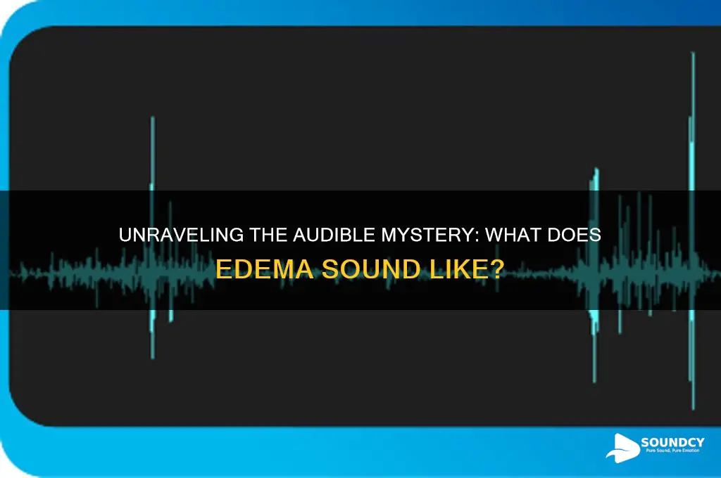 what does edema sound like