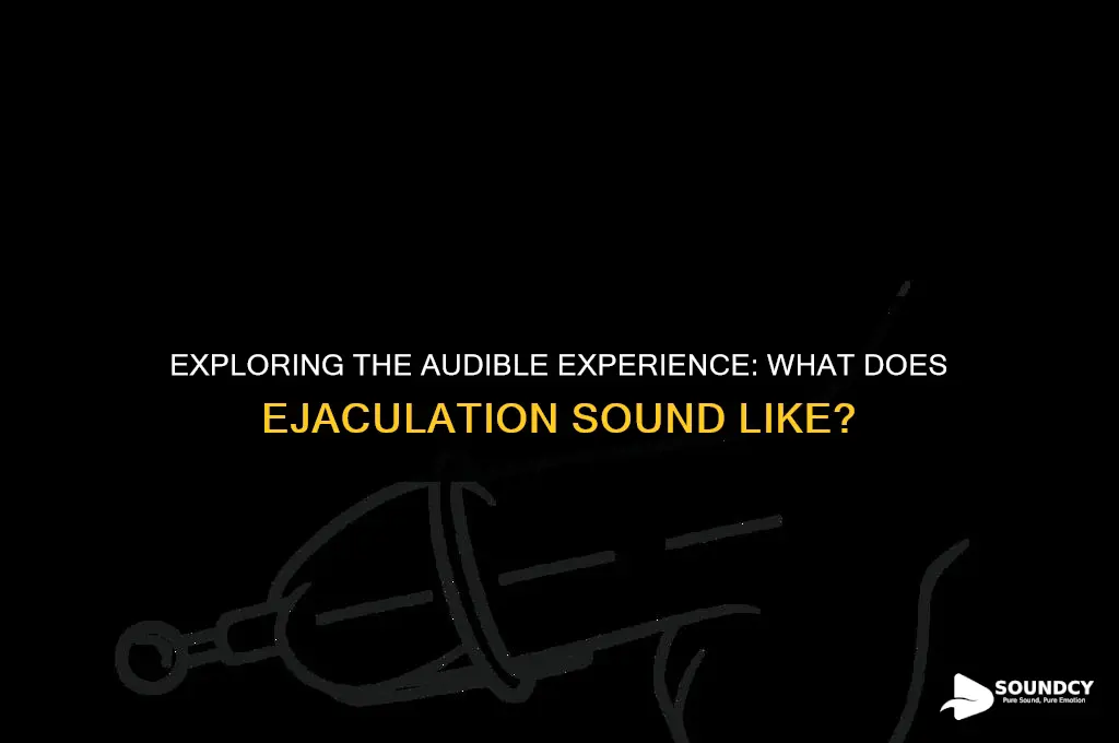 what does ejaculation sound like