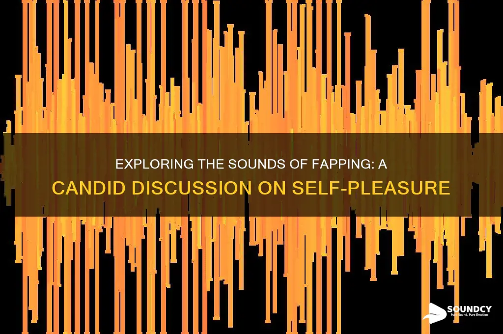 what does fapping sound like