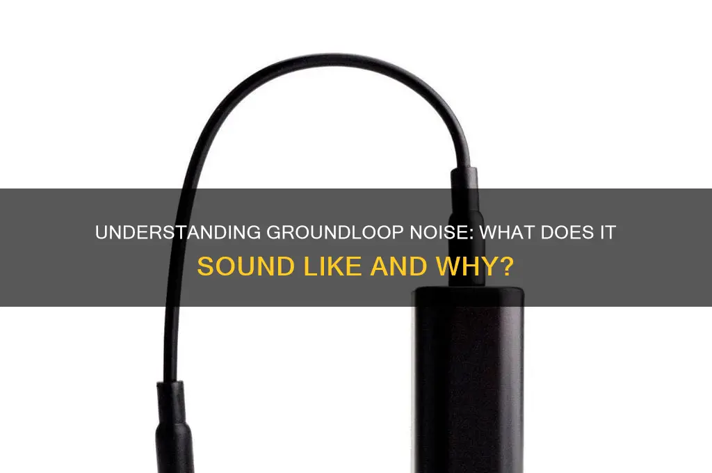 what does groundloop sound like