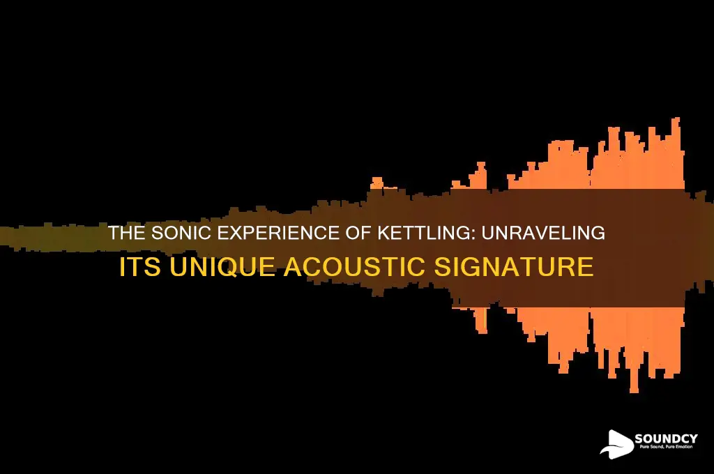 what does kettling sound like