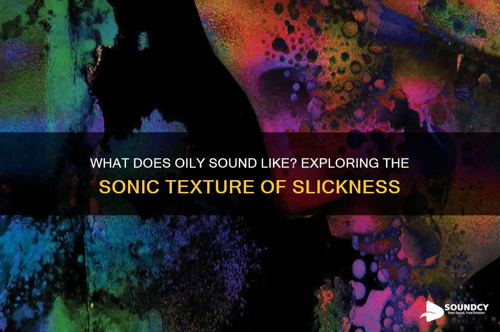 what does oily sound like