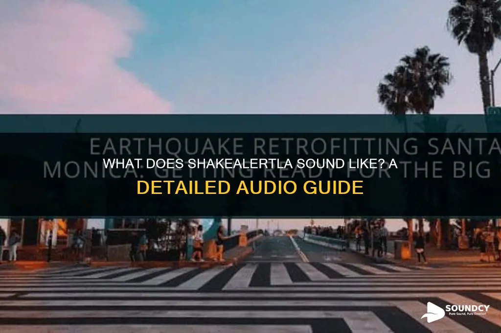 what does shakealertla sound like