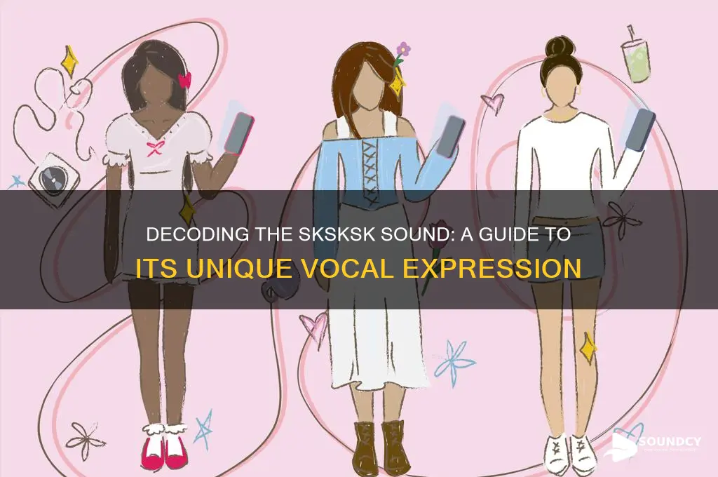 what does sksksk sound like