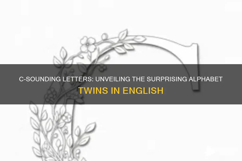 what letters sound like c