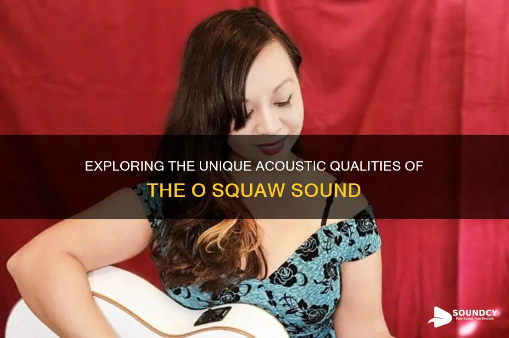 what makes o squaw sound