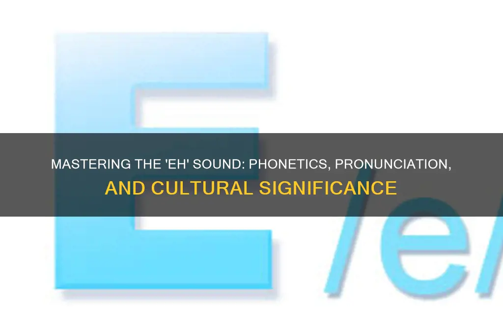 what makes the eh sound