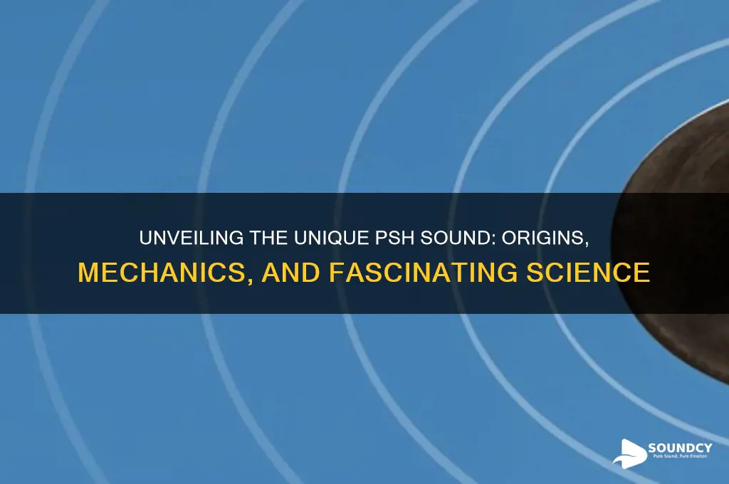 what makes the psh sound