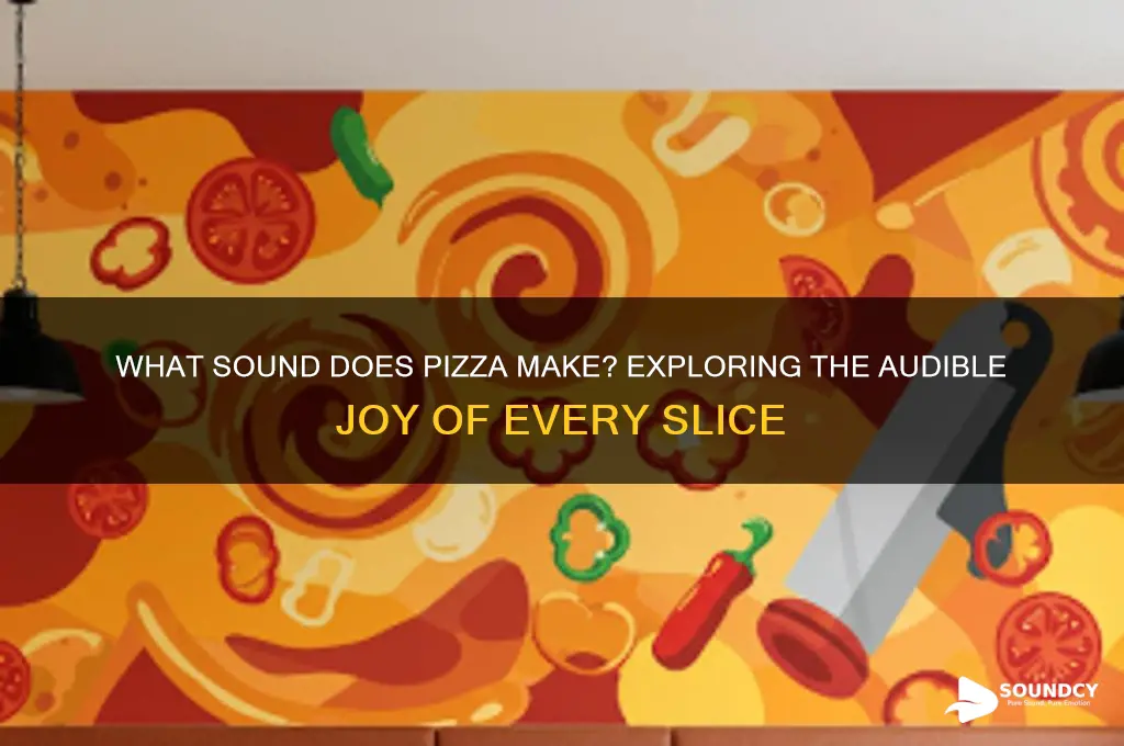 what sound does pizza make