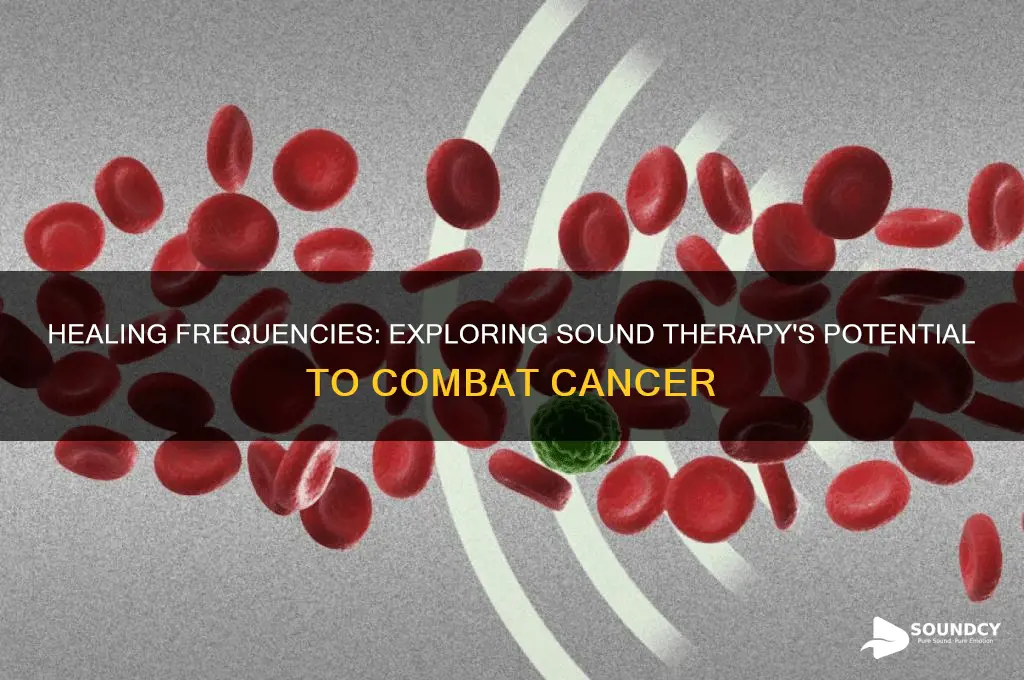 what sound frequency heals cancer