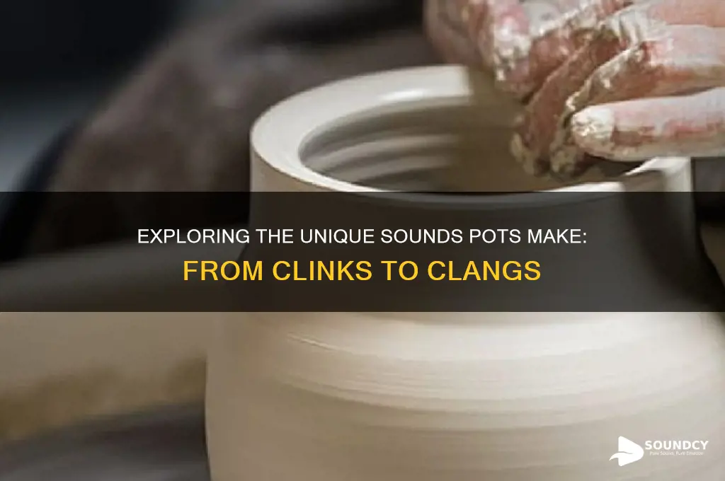 what sounds do pots make