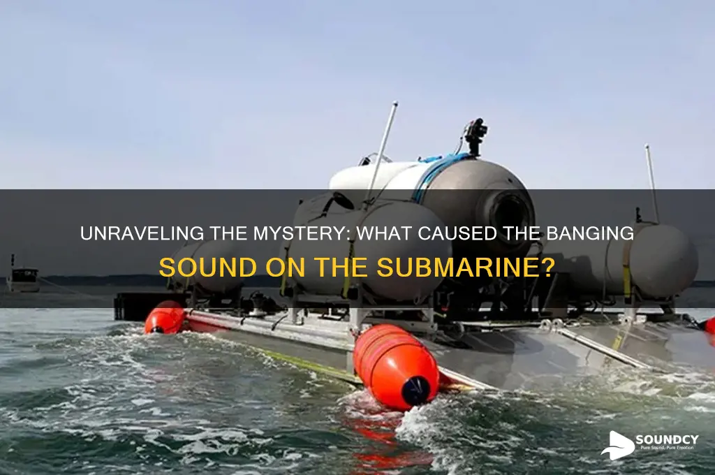 what was banging sound submarine