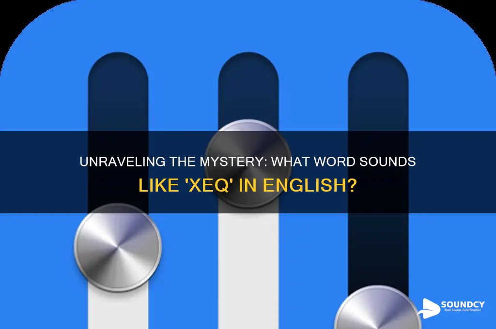 what word sounds like xeq