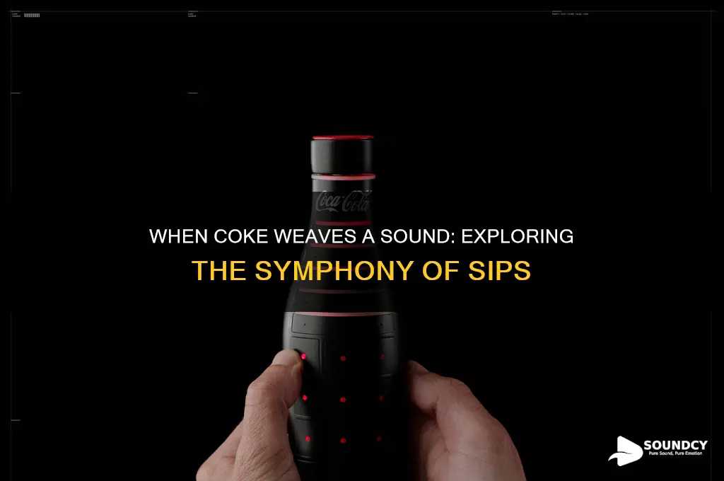 when coke weaves a sound