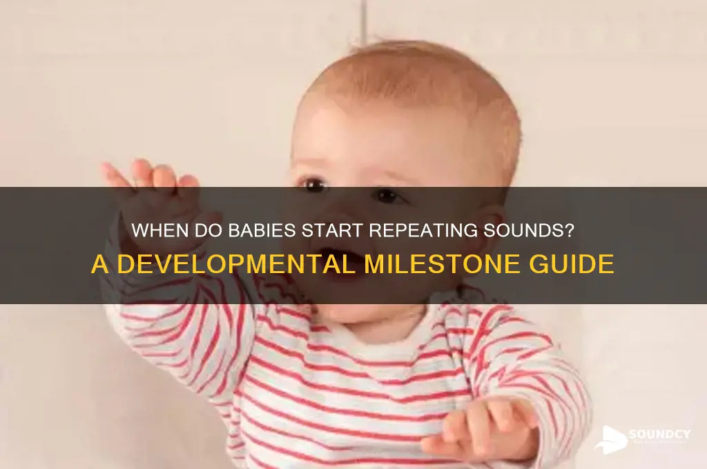 when do babies repeat sounds