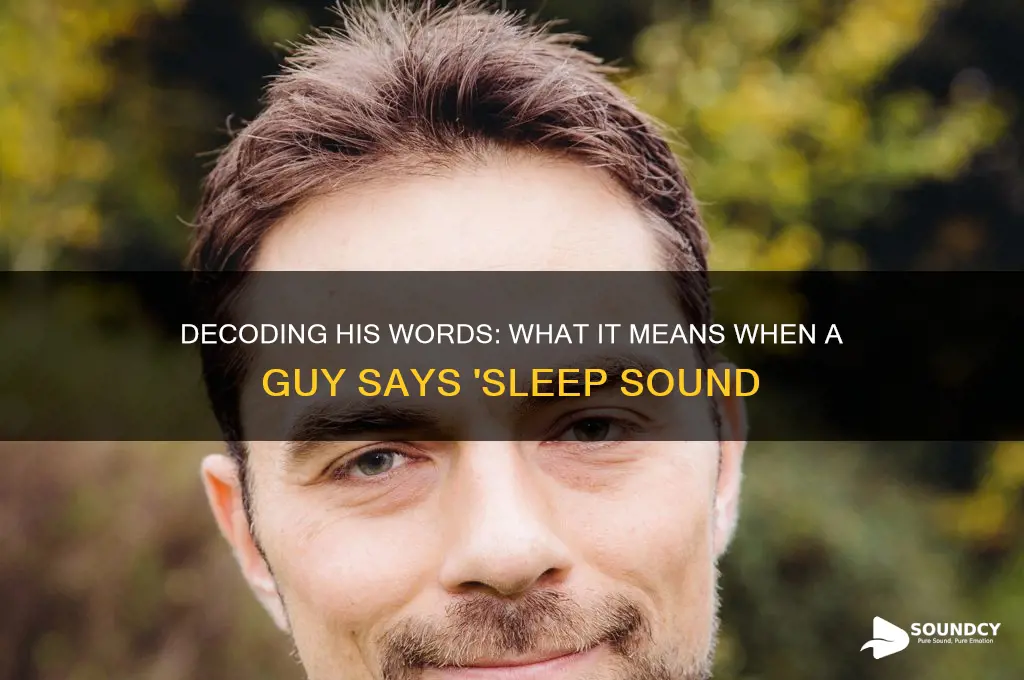 when guy says sleep sound