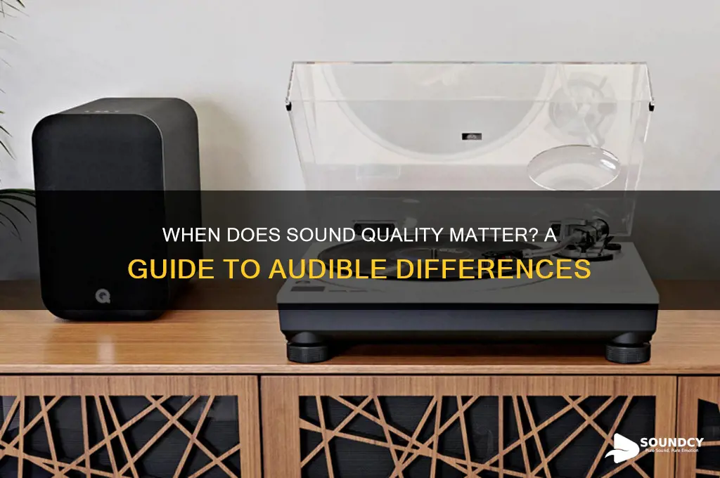 when is sound quality noticeable