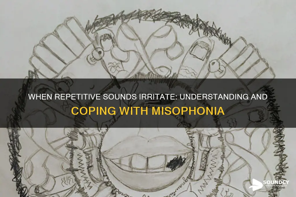 when repetitive sounds annoy you